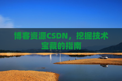 博客资源CSDN，挖掘技术宝藏的指南