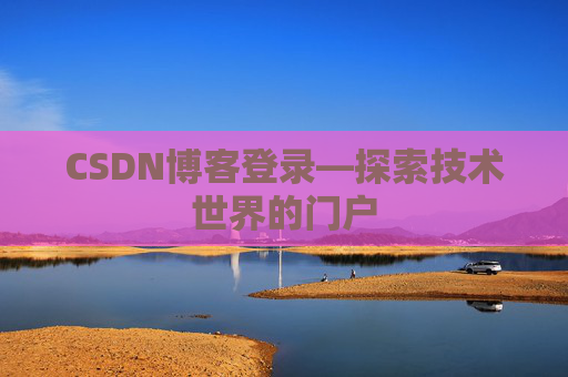 CSDN博客登录—探索技术世界的门户