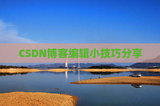 CSDN博客编辑小技巧分享